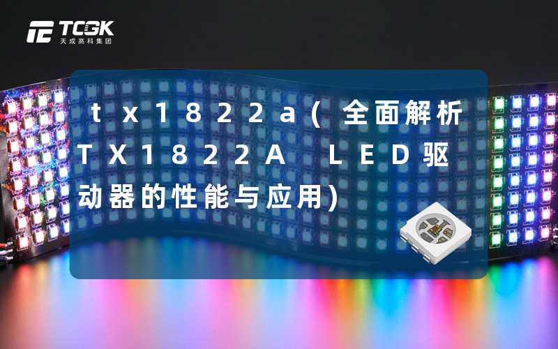 tx1822a(全面解析TX1822A LED驱动器的性能与应用)